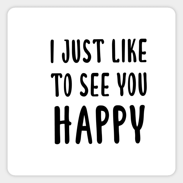 I Just Like To See You Happy Magnet by quoteee